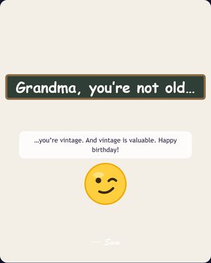 Grandma, you’re not old…